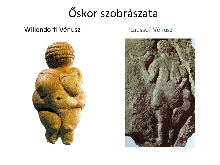 Őskor szobrászata Willendorfi Vénusz Lausseli Vénusz 