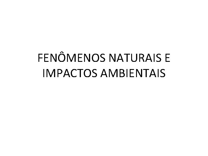 FENÔMENOS NATURAIS E IMPACTOS AMBIENTAIS 