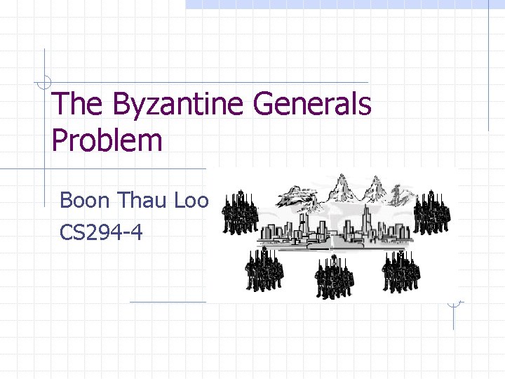 The Byzantine Generals Problem Boon Thau Loo CS 294 -4 