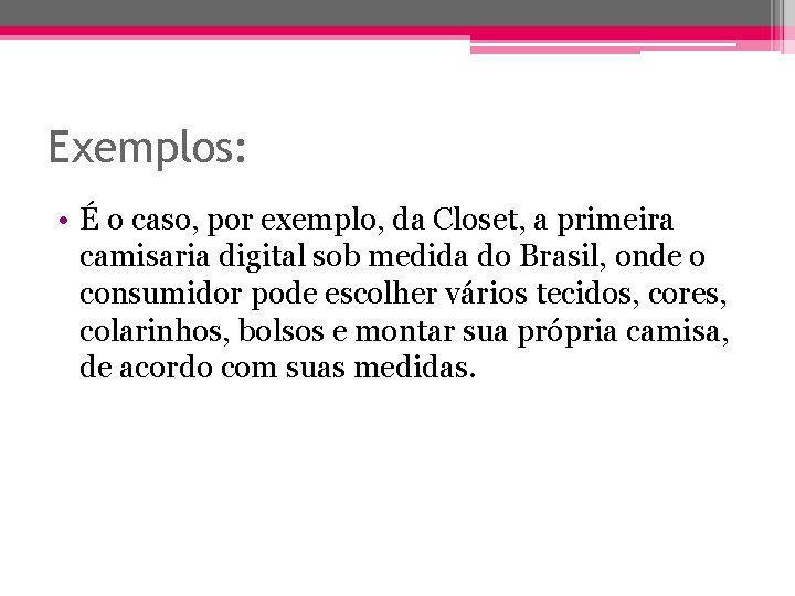 Exemplos: • É o caso, por exemplo, da Closet, a primeira camisaria digital sob