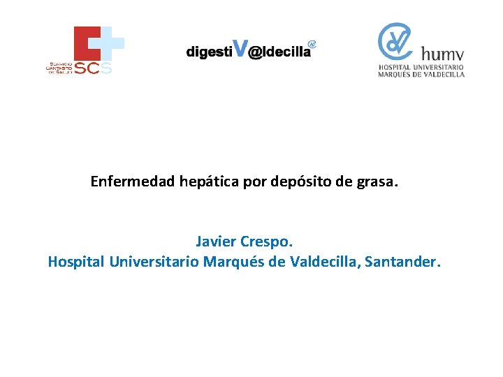 Enfermedad hepática por depósito de grasa. Javier Crespo. Hospital Universitario Marqués de Valdecilla, Santander.