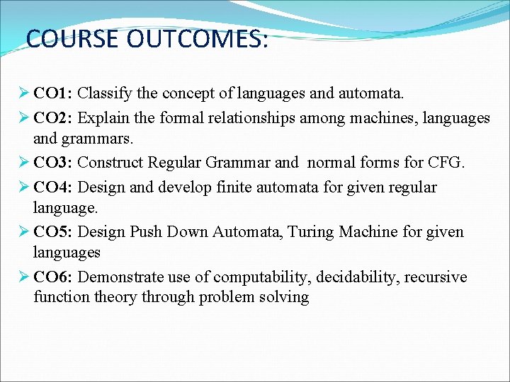 COURSE OUTCOMES: Ø CO 1: Classify the concept of languages and automata. Ø CO