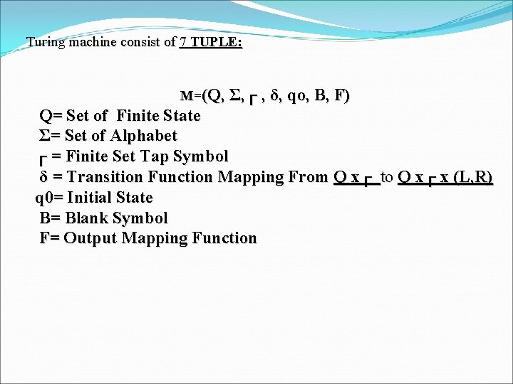 Turing machine consist of 7 TUPLE: M=(Q, Ʃ, ┌ , δ, qo, B, F)