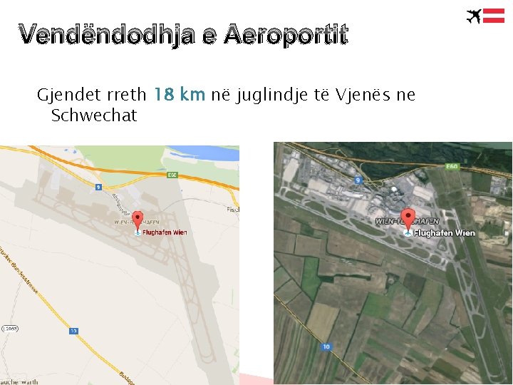 Vendëndodhja e Aeroportit Gjendet rreth 18 km në juglindje të Vjenës ne Schwechat e