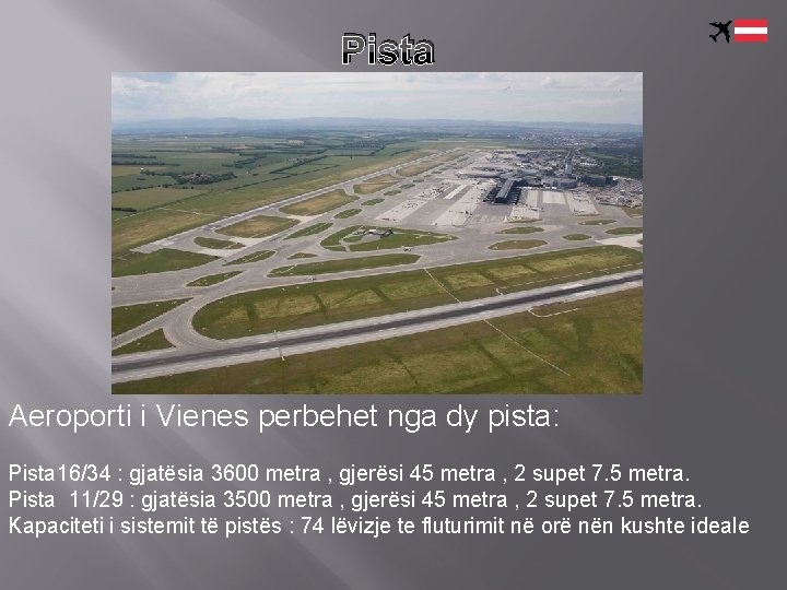 Pista Aeroporti i Vienes perbehet nga dy pista: Pista 16/34 : gjatësia 3600 metra