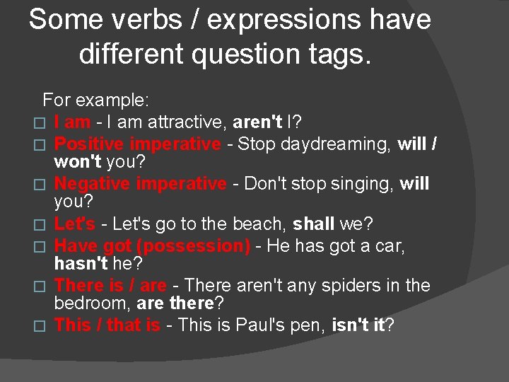 Some verbs / expressions have different question tags. For example: � I am -