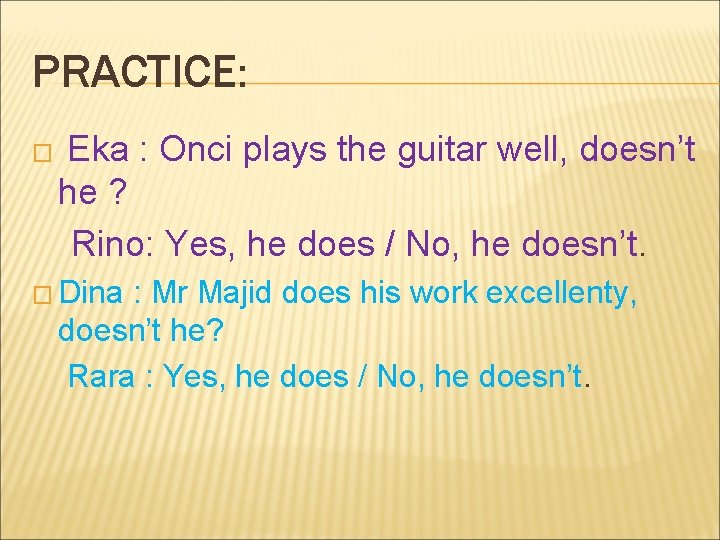 PRACTICE: � Eka : Onci plays the guitar well, doesn’t he ? Rino: Yes,