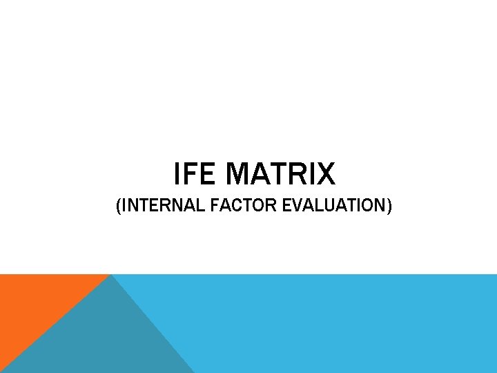 IFE MATRIX (INTERNAL FACTOR EVALUATION) 