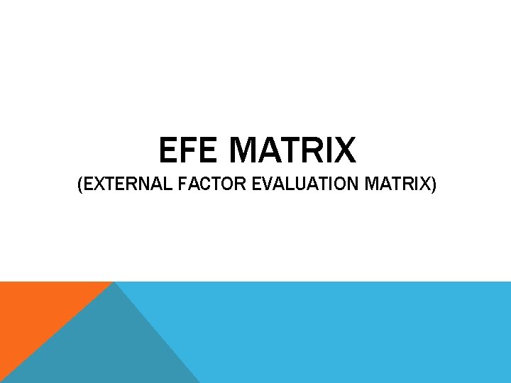 EFE MATRIX (EXTERNAL FACTOR EVALUATION MATRIX) 