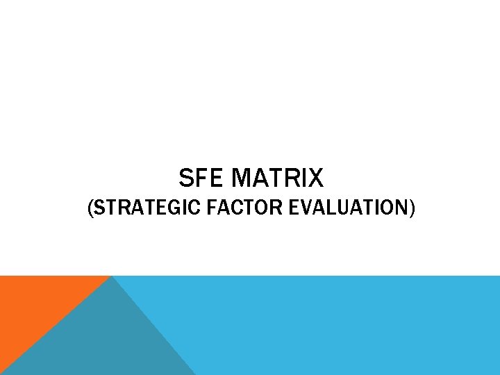 SFE MATRIX (STRATEGIC FACTOR EVALUATION) 