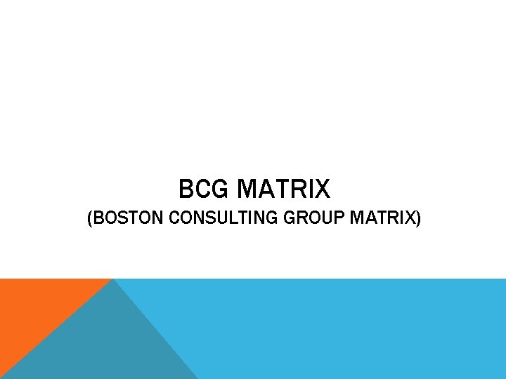 BCG MATRIX (BOSTON CONSULTING GROUP MATRIX) 