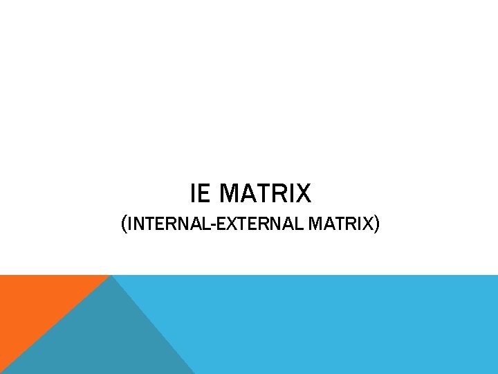 IE MATRIX (INTERNAL-EXTERNAL MATRIX) 