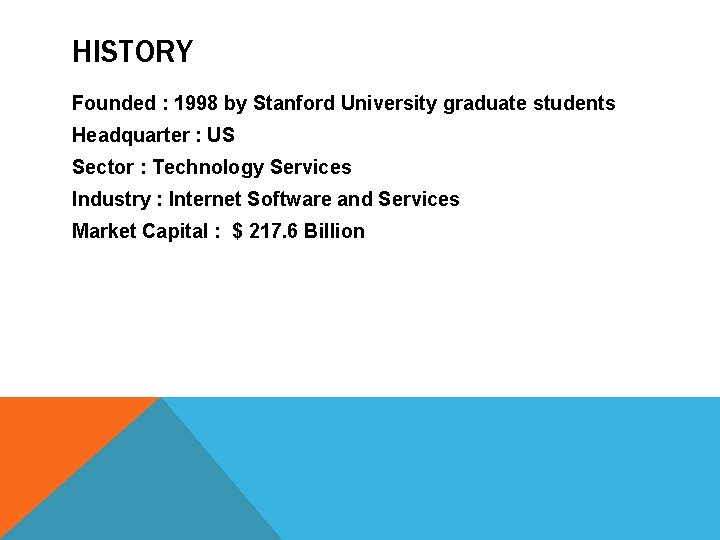 HISTORY Founded : 1998 by Stanford University graduate students Headquarter : US Sector :