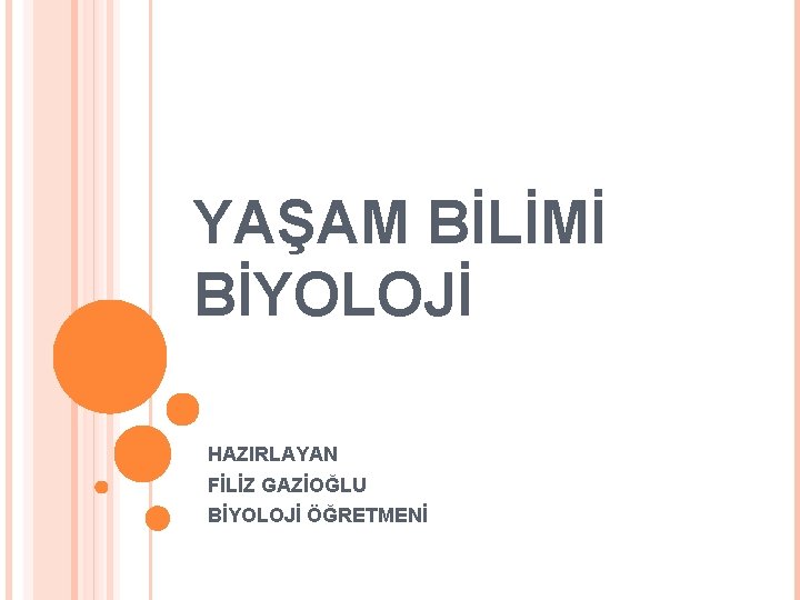 YAŞAM BİLİMİ BİYOLOJİ HAZIRLAYAN FİLİZ GAZİOĞLU BİYOLOJİ ÖĞRETMENİ 