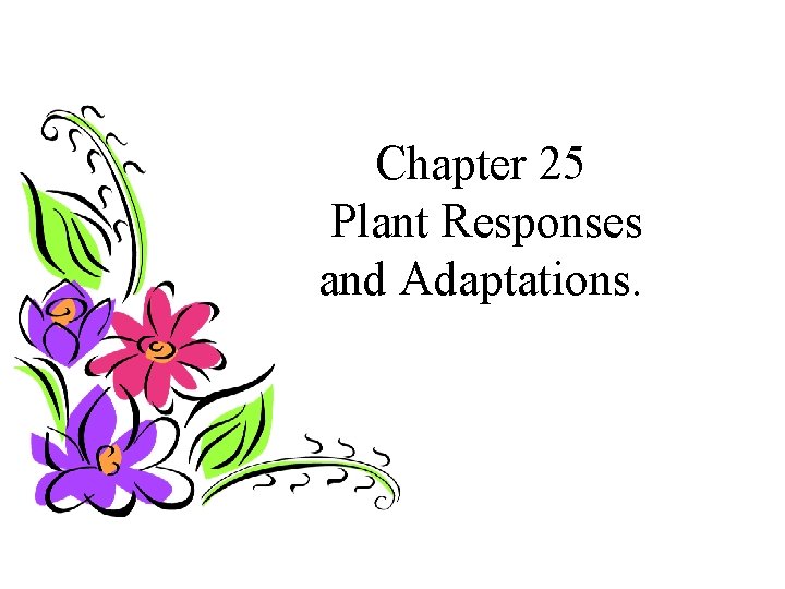 Chapter 25 Plant Responses and Adaptations. 