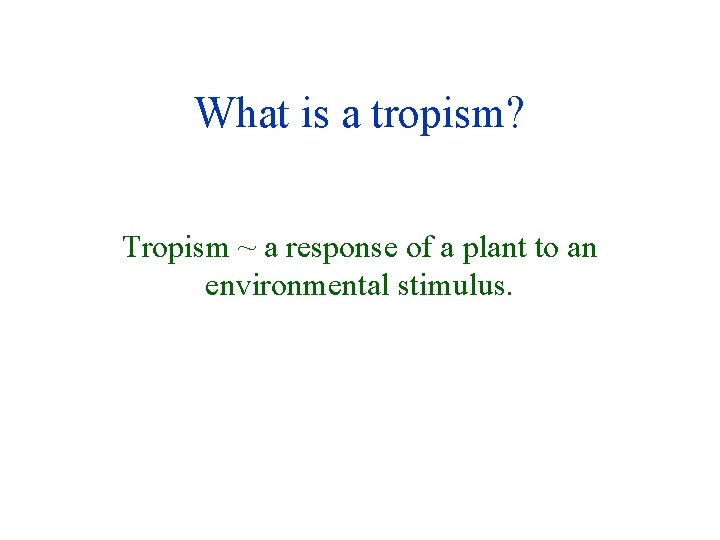 What is a tropism? Tropism ~ a response of a plant to an environmental