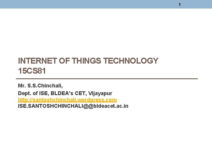 1 INTERNET OF THINGS TECHNOLOGY 15 CS 81 Mr. S. S. Chinchali, Dept. of 1 INTERNET OF THINGS TECHNOLOGY 15 CS 81 Mr. S. S. Chinchali, Dept. of