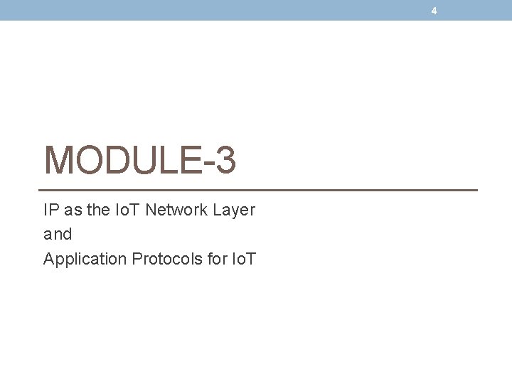 4 MODULE-3 IP as the Io. T Network Layer and Application Protocols for Io.