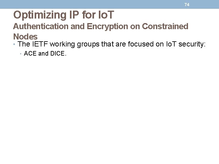 74 Optimizing IP for Io. T Authentication and Encryption on Constrained Nodes • The 74 Optimizing IP for Io. T Authentication and Encryption on Constrained Nodes • The
