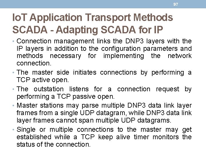 97 Io. T Application Transport Methods SCADA - Adapting SCADA for IP • Connection