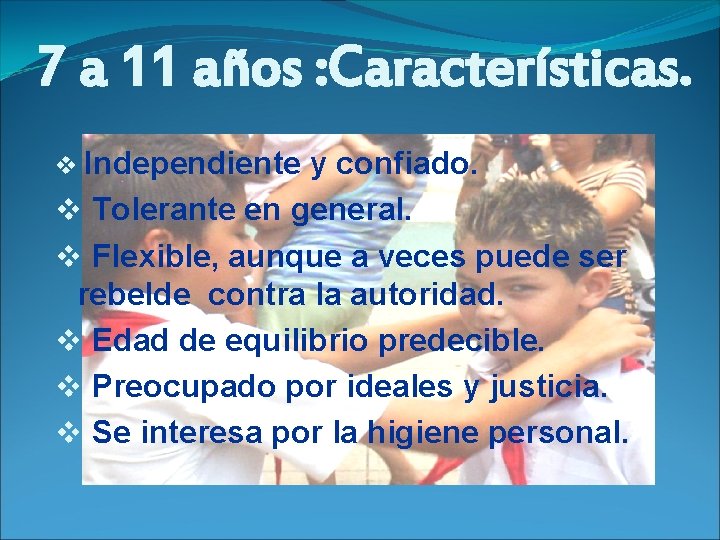 7 a 11 años : Características. v Independiente y confiado. v Tolerante en general.