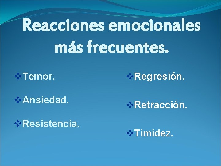 Reacciones emocionales más frecuentes. v. Temor. v. Regresión. v. Ansiedad. v. Retracción. v. Resistencia.