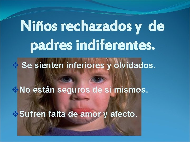 Niños rechazados y de padres indiferentes. v Se sienten inferiores y olvidados. v. No