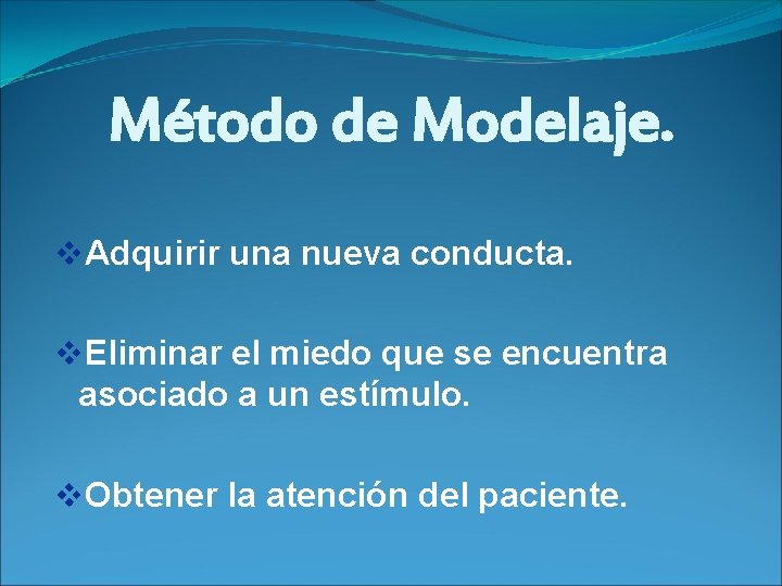 Método de Modelaje. v. Adquirir una nueva conducta. v. Eliminar el miedo que se