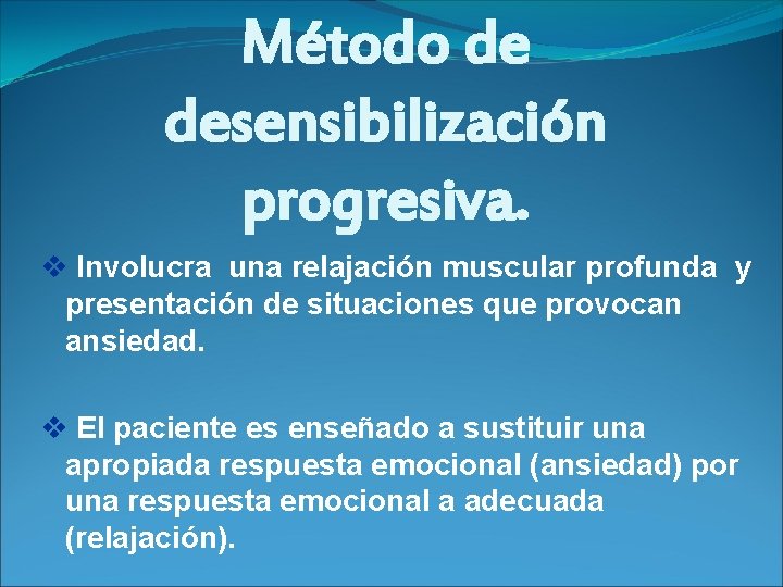 Método de desensibilización progresiva. v Involucra una relajación muscular profunda y presentación de situaciones