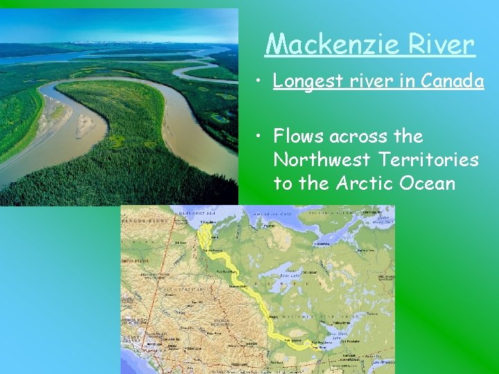 Mackenzie River • Longest river in Canada • Flows across the Northwest Territories to
