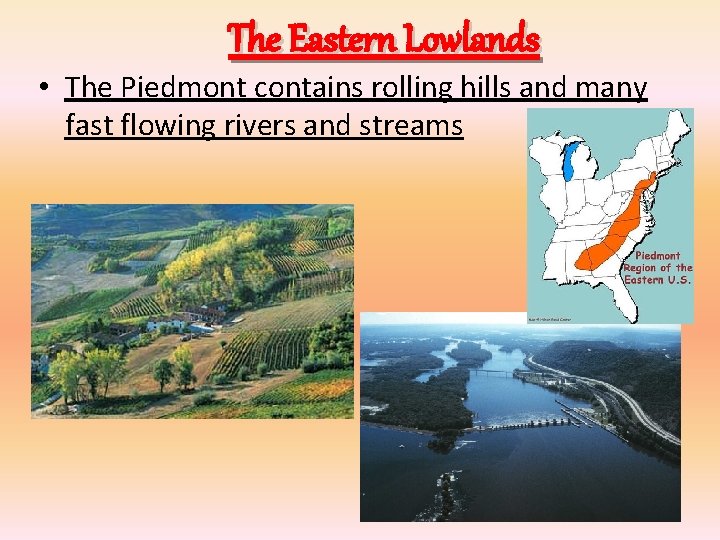 The Eastern Lowlands • The Piedmont contains rolling hills and many fast flowing rivers