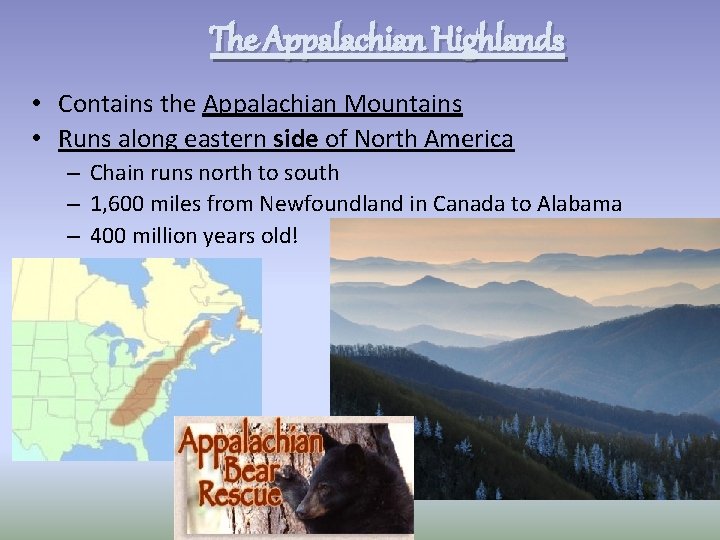 The Appalachian Highlands • Contains the Appalachian Mountains • Runs along eastern side of