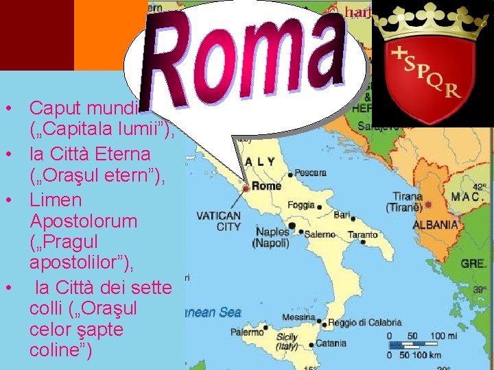  • Caput mundi („Capitala lumii”), • la Città Eterna („Oraşul etern”), • Limen