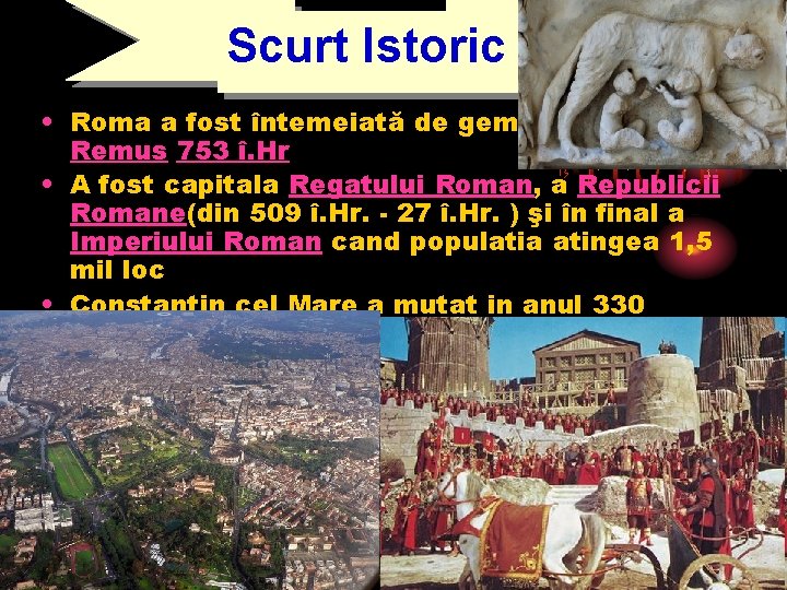 Scurt Istoric • Roma a fost întemeiată de gemenii Romulus şi Remus 753 î.