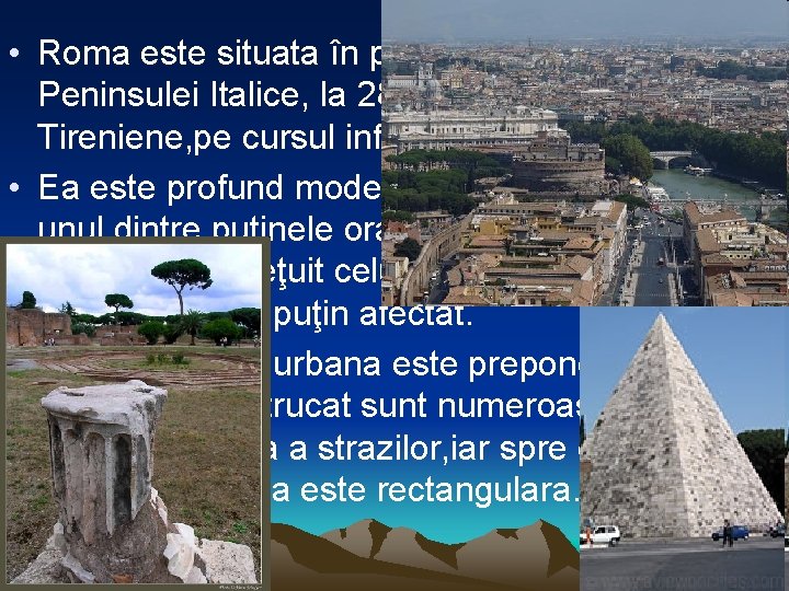  • Roma este situata în partea central-vestică a Peninsulei Italice, la 28 km