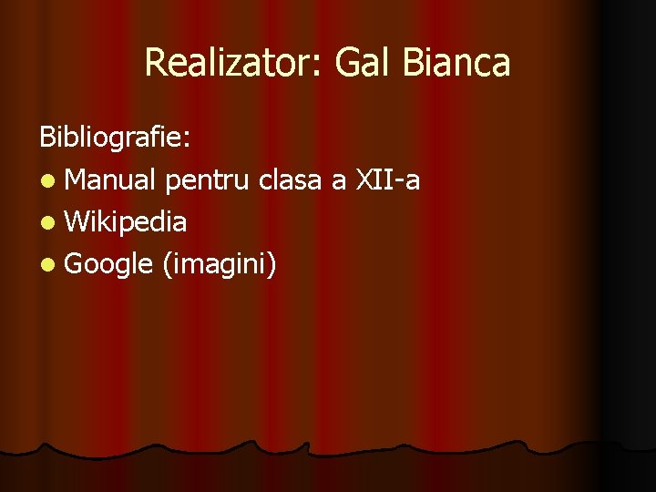 Realizator: Gal Bianca Bibliografie: l Manual pentru clasa a XII-a l Wikipedia l Google