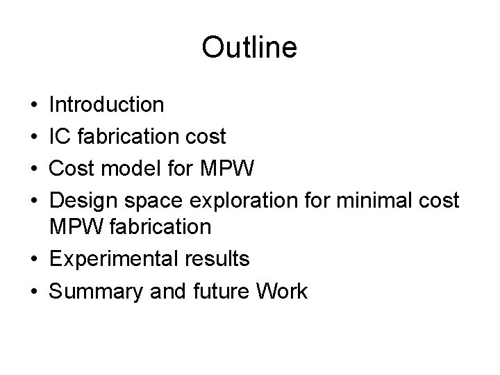 Outline • • Introduction IC fabrication cost Cost model for MPW Design space exploration