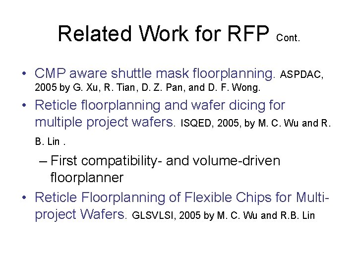 Related Work for RFP Cont. • CMP aware shuttle mask floorplanning. ASPDAC, 2005 by