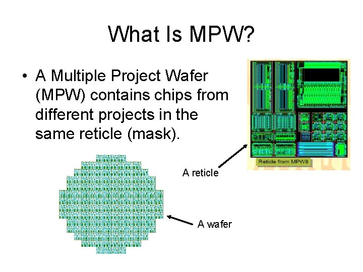 What Is MPW? • A Multiple Project Wafer (MPW) contains chips from different projects