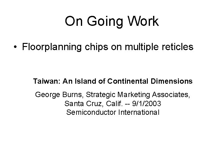 On Going Work • Floorplanning chips on multiple reticles Taiwan: An Island of Continental