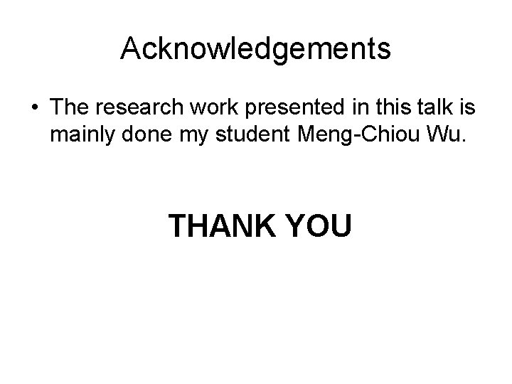 Acknowledgements • The research work presented in this talk is mainly done my student