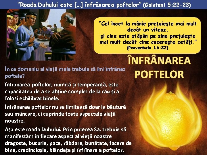 “Roada Duhului este […] înfrânarea poftelor” (Galateni 5: 22 -23) “Cel încet la mânie