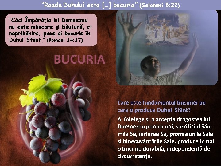 “Roada Duhului este […] bucuria” (Galateni 5: 22) “Căci Împărăţia lui Dumnezeu nu este