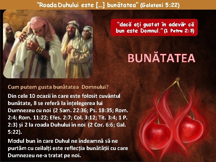 “Roada Duhului este […] bunătatea” (Galateni 5: 22) “dacă aţi gustat în adevăr că