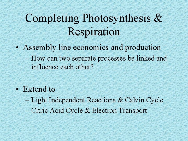 Completing Photosynthesis & Respiration • Assembly line economics and production – How can two