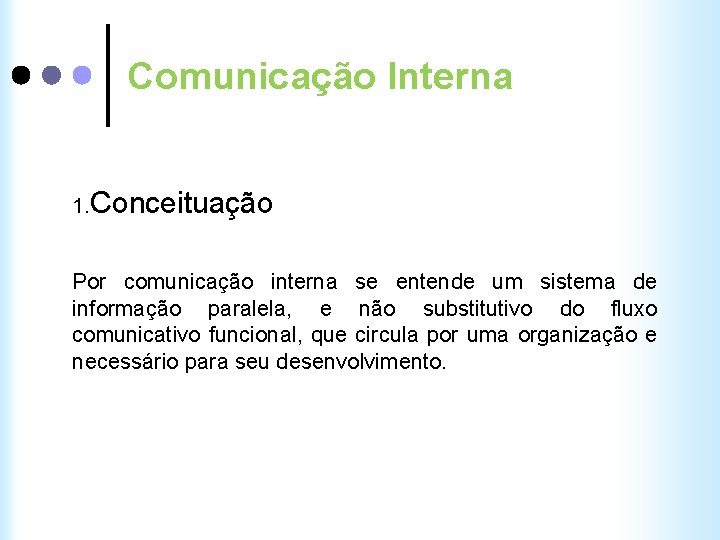 Comunicação Interna 1. Conceituação Por comunicação interna se entende um sistema de informação paralela,