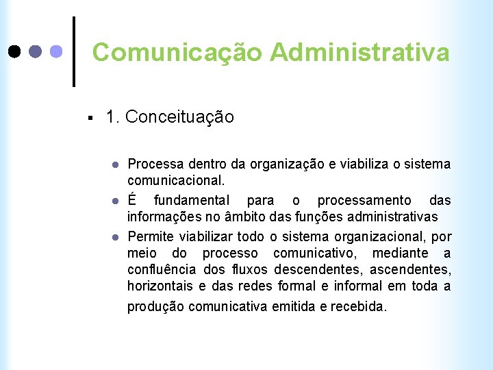 Comunicação Administrativa § 1. Conceituação l l l Processa dentro da organização e viabiliza