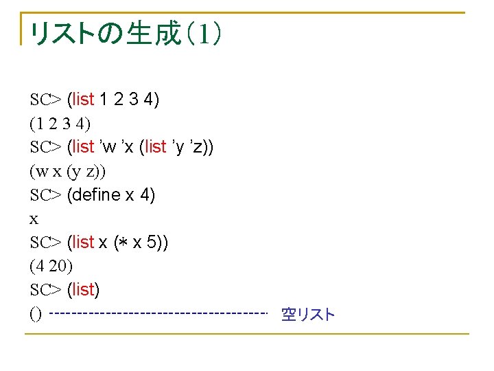 リストの生成（1） SC> (list 1 2 3 4) (1 2 3 4) SC> (list ’w