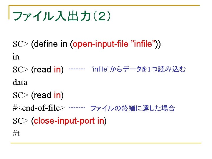 ファイル入出力（２） SC> (define in (open-input-file ”infile”)) in ”infile”からデータを 1つ読み込む SC> (read in) data SC>