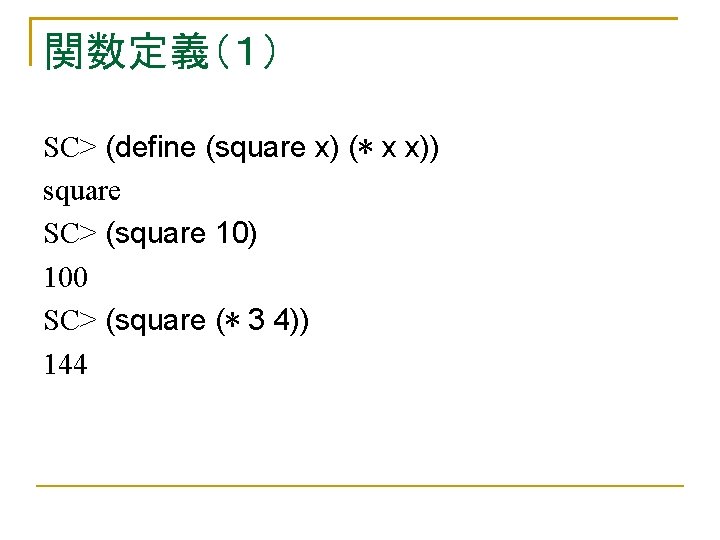 関数定義（１） SC> (define (square x) (* x x)) square SC> (square 10) 100 SC>